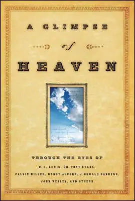 Ein Blick in den Himmel: Mit den Augen von C.S. Lewis, Dr. Tony Evans, Calvin Miller, Randy Alcorn. J. Oswald Sanders, John Wesley und anderen - A Glimpse of Heaven: Through the Eyes of C.S. Lewis, Dr. Tony Evans, Calvin Miller, Randy Alcorn. J. Oswald Sanders, John Wesley, and Other