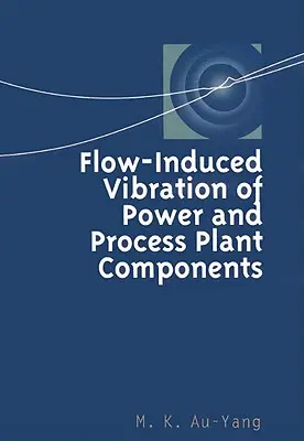 Strömungsinduzierte Schwingungen von Kraftwerks- und Prozessanlagenkomponenten: Ein praktisches Arbeitsbuch - Flow-Induced Vibration of Power and Process Plant Components: A Practical Workbook