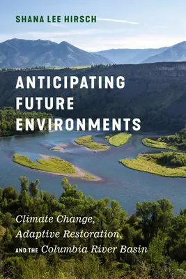 Antizipation zukünftiger Umweltbedingungen: Klimawandel, adaptive Wiederherstellung und das Columbia River Basin - Anticipating Future Environments: Climate Change, Adaptive Restoration, and the Columbia River Basin