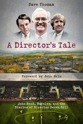 Die Geschichte eines Direktors: John Bond, Burnley und die Aufsichtsratstagebücher von Derek Gill - A Director's Tale: John Bond, Burnley and the Boardroom Diaries of Derek Gill