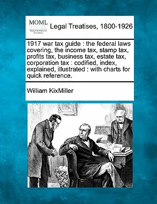 1917 War Tax Guide: The Federal Laws Covering, the Income Tax, Stamp Tax, Profits Tax, Business Tax, Estate Tax, Corporation Tax: Kodifiziert - 1917 War Tax Guide: The Federal Laws Covering, the Income Tax, Stamp Tax, Profits Tax, Business Tax, Estate Tax, Corporation Tax: Codified