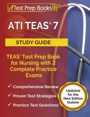 ATI TEAS 7 Studienführer: TEAS Prüfungsvorbereitungsbuch für die Krankenpflege mit 2 kompletten Übungsprüfungen [Aktualisiert für die neue Ausgabe Gliederung] - ATI TEAS 7 Study Guide: TEAS Test Prep Book for Nursing with 2 Complete Practice Exams [Updated for the New Edition Outline]