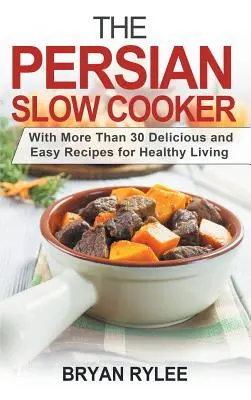 Der persische Slow Cooker: Mit mehr als 30 leckeren und einfachen Rezepten für ein gesundes Leben - The Persian Slow Cooker: With More Than 30 Delicious and Easy Recipes for Healthy Living