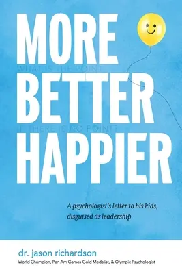 Mehr, besser, glücklicher: Der Brief eines Psychologen an seine Kinder, getarnt als Anleitung - More Better Happier: A psychologist's letter to his kids, disguised as leadership