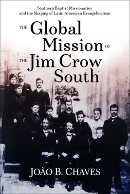 Die globale Mission des Jim-Crow-Südens: Southern Baptist Missionaries und die Entstehung des lateinamerikanischen Evangelikalismus - The Global Mission of the Jim Crow South: Southern Baptist Missionaries and the Shaping of Latin American Evangelicalism