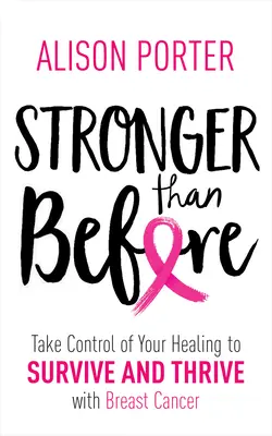 Stärker als zuvor: Nehmen Sie Ihre Heilung selbst in die Hand, um mit Brustkrebs zu überleben und zu gedeihen - Stronger Than Before: Take Charge of Your Healing to Survive and Thrive with Breast Cancer
