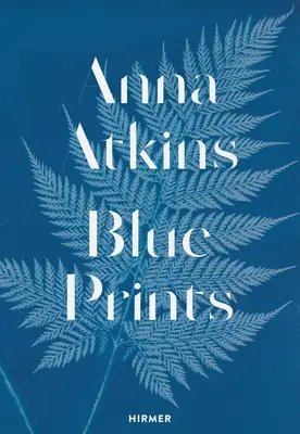 Anna Atkins: Blaue Drucke - Anna Atkins: Blue Prints