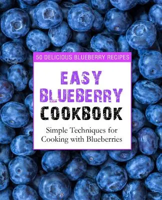 Einfaches Blaubeer-Kochbuch: 50 leckere Blaubeerrezepte; einfache Techniken zum Kochen mit Blaubeeren (2. Auflage) - Easy Blueberry Cookbook: 50 Delicious Blueberry Recipes; Simple Techniques for Cooking with Blueberries (2nd Edition)