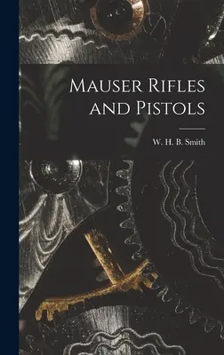 Mauser-Gewehre und -Pistolen (Smith W. H. B. (Walter Harold Black)) - Mauser Rifles and Pistols (Smith W. H. B. (Walter Harold Black))