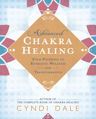 Fortgeschrittene Chakra-Heilung: Vier Wege zu energetischem Wohlbefinden und Transformation - Advanced Chakra Healing: Four Pathways to Energetic Wellness and Transformation