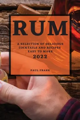 Rum 2022: Eine Auswahl an köstlichen Cocktails und Rezepten, die leicht zuzubereiten sind - Rum 2022: A Selection of Delicious Cocktails and Recipes Easy to Make