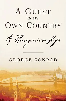 Zu Gast in meinem eigenen Land: Ein ungarisches Leben - A Guest in My Own Country: A Hungarian Life