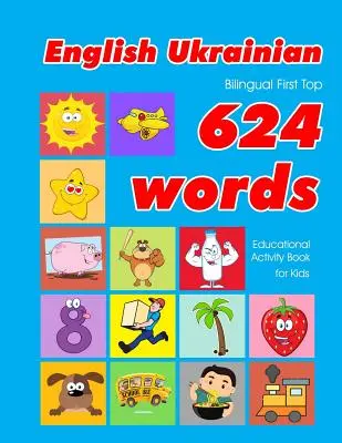 Englisch - Ukrainisch Bilingual First Top 624 Words Educational Activity Book für Kinder: Einfache Vokabeln lernen Flashcards am besten für Kleinkinder Babys Kleinkind - English - Ukrainian Bilingual First Top 624 Words Educational Activity Book for Kids: Easy vocabulary learning flashcards best for infants babies todd