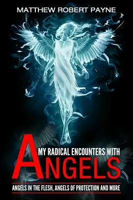 Meine radikalen Begegnungen mit Engeln: Fleischgewordene Engel, Schutzengel und mehr - My Radical Encounters with Angels: Angels in the Flesh, Angels of Protection and More