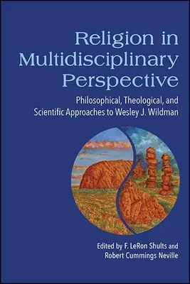 Religion in multidisziplinärer Perspektive: Philosophische, theologische und wissenschaftliche Zugänge zu Wesley J. Wildman - Religion in Multidisciplinary Perspective: Philosophical, Theological, and Scientific Approaches to Wesley J. Wildman