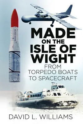 Hergestellt auf der Isle of Wight: Vom Torpedoboot zum Raumschiff - Made on the Isle of Wight: From Torpedo Boat to Spacecraft