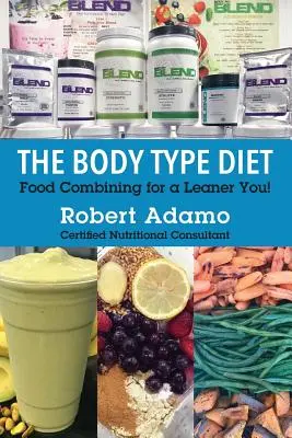 Die Körpertyp-Diät: Lebensmittelkombinationen für eine schlankere Figur! - The Body Type Diet: Food Combining for a Leaner You!