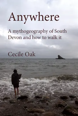 Irgendwo: Eine Mythogeographie von Süd-Devon und wie man sie durchwandert (Eiche)) - Anywhere: A Mythogeography of South Devon and How to Walk It (Oak))