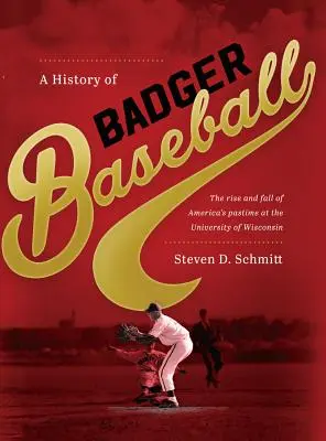 Die Geschichte des Badger-Baseballs: Aufstieg und Fall von Amerikas Freizeitbeschäftigung an der Universität von Wisconsin - History of Badger Baseball: The Rise and Fall of America's Pastime at the University of Wisconsin