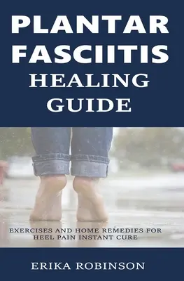Leitfaden zur Heilung von Plantarfasziitis: Übungen und Hausmittel gegen Fersenschmerzen Sofortige Heilung - Plantar Fasciitis Healing Guide: Exercises and Home Remedies for Heel Pain Instant Cure