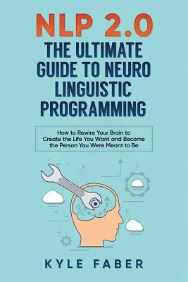 NLP 2.0 - Der ultimative Leitfaden zum Neurolinguistischen Programmieren: Wie Sie Ihr Gehirn neu verdrahten und das Leben schaffen, das Sie sich wünschen, und die Person werden, die Sie sich wünschen - NLP 2.0 - The Ultimate Guide to Neuro Linguistic Programming: How to Rewire Your Brain and Create the Life You Want and Become the Person You Were Mea