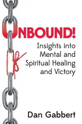 Ungebunden!: Einblicke in geistige und seelische Heilung und Sieg - Unbound!: Insights into Mental and Spiritual Healing and Victory