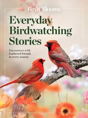 Birds & Blooms Everyday Birdwatching Stories: Begegnungen mit gefiederten Freunden zu jeder Jahreszeit - Birds & Blooms Everyday Birdwatching Stories: Encounters with Feathered Friends in Every Season