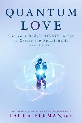 Quanten-Liebe: Nutzen Sie die atomare Energie Ihres Körpers, um die Beziehung zu schaffen, die Sie sich wünschen - Quantum Love: Use Your Body's Atomic Energy to Create the Relationship You Desire