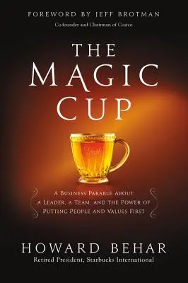 Die Zaubertasse: Eine Geschäftsparabel über eine Führungskraft, ein Team und die Macht, Menschen und Werte an die erste Stelle zu setzen - The Magic Cup: A Business Parable about a Leader, a Team, and the Power of Putting People and Values First