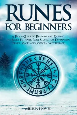Runen für Anfänger: Ein heidnischer Leitfaden zum Lesen und Gießen der Runensteine des Alten Futhark für Weissagung, nordische Magie und moderne Hexerei - Runes for Beginners: A Pagan Guide to Reading and Casting the Elder Futhark Rune Stones for Divination, Norse Magic and Modern Witchcraft