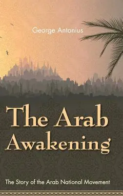 Das arabische Erwachen: Die Geschichte der arabischen Nationalbewegung - The Arab Awakening: The Story of the Arab National Movement