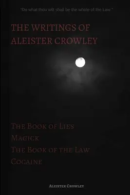 Die Schriften von Aleister Crowley: Das Buch der Lügen, Das Buch des Gesetzes, Magie und Kokain - The Writings of Aleister Crowley: The Book of Lies, The Book of the Law, Magick and Cocaine