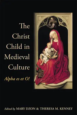 Das Christkind in der mittelalterlichen Kultur: Alpha Es Et O! - The Christ Child in Medieval Culture: Alpha Es Et O!