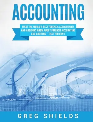 Buchhaltung: Was die weltbesten Wirtschaftsprüfer und Steuerberater über forensische Buchhaltung und Wirtschaftsprüfung wissen - und Sie nicht - Accounting: What the World's Best Forensic Accountants and Auditors Know About Forensic Accounting and Auditing - That You Don't