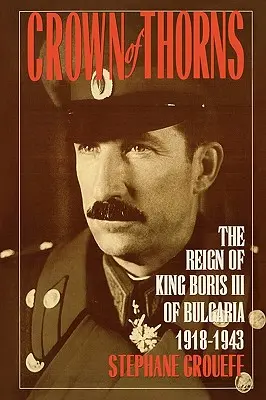 Die Dornenkrone: Die Herrschaft von König Boris III. von Bulgarien, 1918-1943 - Crown of Thorns: The Reign of King Boris III of Bulgaria, 1918-1943