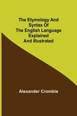 Die Etymologie und Syntax der englischen Sprache erklärt und illustriert - The Etymology and Syntax of the English Language Explained and Illustrated