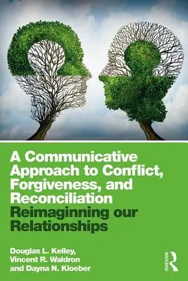 Ein kommunikativer Ansatz für Konflikt, Vergebung und Versöhnung: Die Neugestaltung unserer Beziehungen - A Communicative Approach to Conflict, Forgiveness, and Reconciliation: Reimagining Our Relationships
