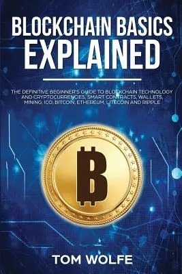 Blockchain-Grundlagen erklärt: Der definitive Leitfaden für Einsteiger in die Blockchain-Technologie und Kryptowährungen, Smart Contracts, Wallets, Mining, ICO, - Blockchain Basics Explained: The Definitive Beginner's Guide to Blockchain Technology and Cryptocurrencies, Smart Contracts, Wallets, Mining, ICO,