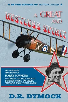 Ein großer und ruheloser Geist: die unglaubliche wahre Geschichte von Harry Hawker - australischer Testpilot, Flugzeugkonstrukteur, Rennfahrer, Speedboat Racer - A great and restless spirit: the incredible true story of Harry Hawker-Australian test pilot, aircraft designer, racing car driver, speedboat racer