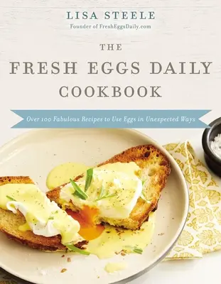 Das Frische-Eier-Tages-Kochbuch: Über 100 fabelhafte Rezepte zur Verwendung von Eiern auf unerwartete Weise - The Fresh Eggs Daily Cookbook: Over 100 Fabulous Recipes to Use Eggs in Unexpected Ways