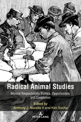 Radikale Tierstudien: Jenseits von Respektabilitätspolitik, Opportunismus und Kooptation - Radical Animal Studies: Beyond Respectability Politics, Opportunism, and Cooptation