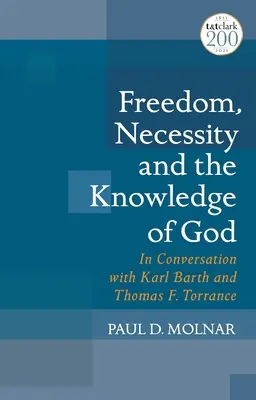 Freiheit, Notwendigkeit und das Wissen von Gott: Im Gespräch mit Karl Barth und Thomas F. Torrance - Freedom, Necessity, and the Knowledge of God: In Conversation with Karl Barth and Thomas F. Torrance