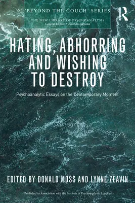 Hassen, verabscheuen und zerstören wollen: Psychoanalytische Essays über die Gegenwart - Hating, Abhorring and Wishing to Destroy: Psychoanalytic Essays on the Contemporary Moment