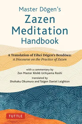 Meister Dogens Handbuch der Zazen-Meditation: Eine Übersetzung von Eihei Dogens Bendowa: Ein Diskurs über die Praxis des Zazen - Master Dogen's Zazen Meditation Handbook: A Translation of Eihei Dogen's Bendowa: A Discourse on the Practice of Zazen