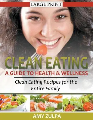 Clean Eating: Ein Leitfaden für Gesundheit und Wohlbefinden (LARGE PRINT): Clean-Eating-Rezepte für die ganze Familie - Clean Eating: A Guide to Health and Wellness (LARGE PRINT): Clean Eating Recipes for the Entire Family