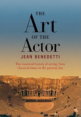 Die Kunst des Schauspielers - Die wesentliche Geschichte der Schauspielerei von der Klassik bis zur Gegenwart - Art of the Actor - The Essential History of Acting from Classical Times to the Present Day