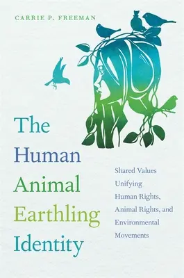 Mensch-Tier-Erdling-Identität: Gemeinsame Werte, die Menschenrechts-, Tierrechts- und Umweltbewegungen vereinen - Human Animal Earthling Identity: Shared Values Unifying Human Rights, Animal Rights, and Environmental Movements