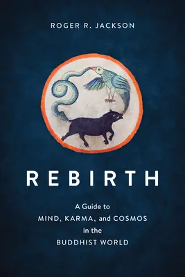 Wiedergeburt: Ein Leitfaden zu Geist, Karma und Kosmos in der buddhistischen Welt - Rebirth: A Guide to Mind, Karma, and Cosmos in the Buddhist World