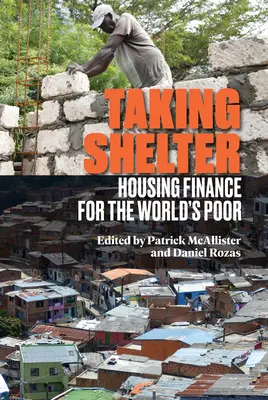 Unterschlupf nehmen: Wohnbaufinanzierung für die Armen der Welt - Taking Shelter: Housing Finance for the World's Poor