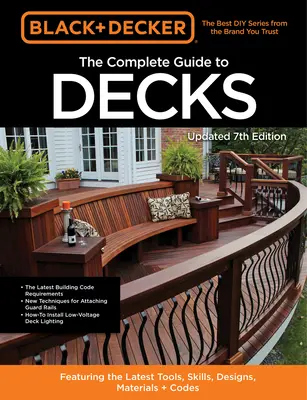 Black & Decker - Der komplette Leitfaden für Terrassen, 7. Ausgabe: Mit den neuesten Werkzeugen, Fertigkeiten, Designs, Materialien und Vorschriften - Black & Decker the Complete Guide to Decks 7th Edition: Featuring the Latest Tools, Skills, Designs, Materials & Codes